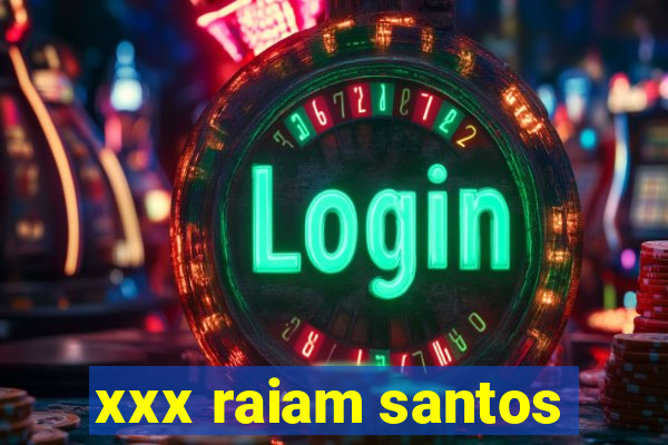 xxx raiam santos